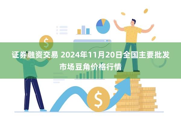 证券融资交易 2024年11月20日全国主要批发市场豆角价格行情