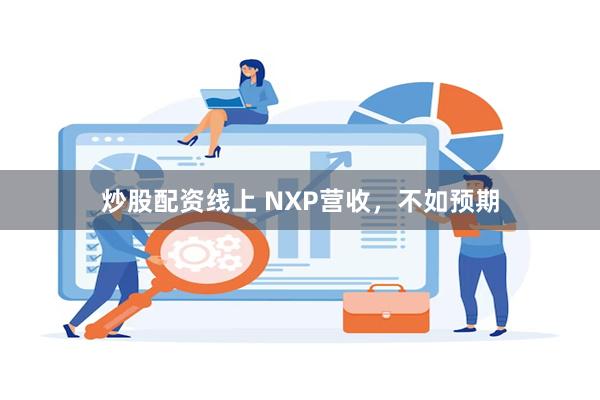 炒股配资线上 NXP营收，不如预期